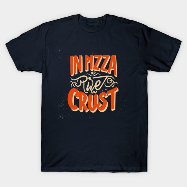 In Pizza We Crust T-Shirt by AxAr